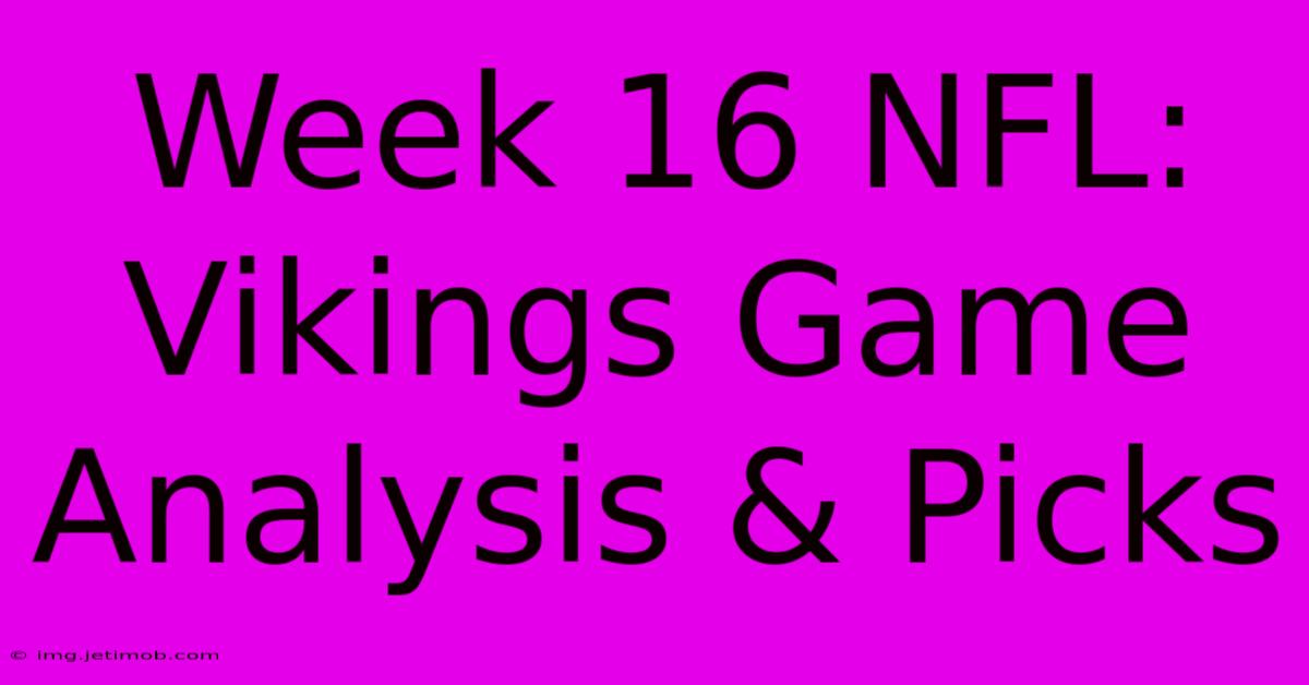 Week 16 NFL: Vikings Game Analysis & Picks