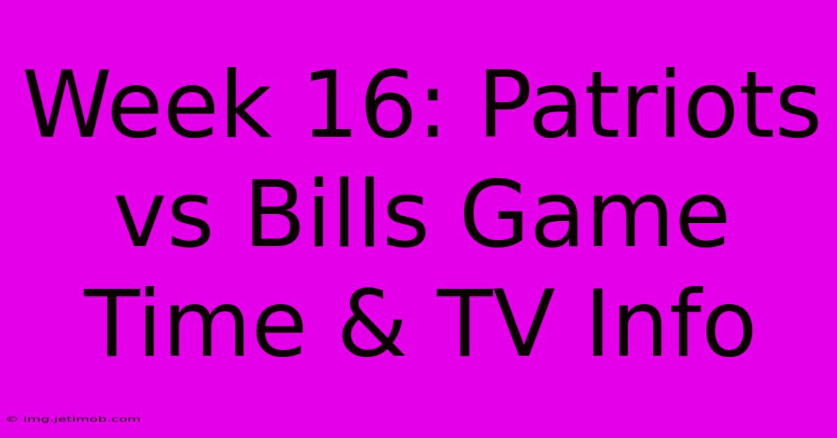 Week 16: Patriots Vs Bills Game Time & TV Info