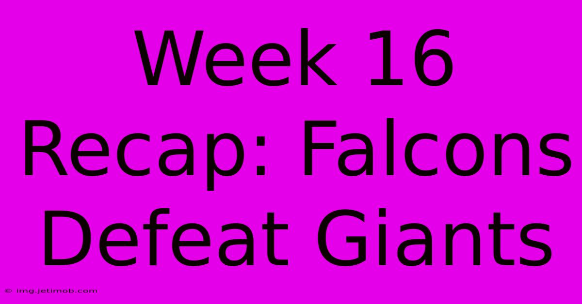 Week 16 Recap: Falcons Defeat Giants