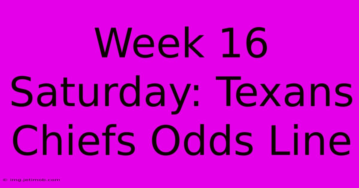 Week 16 Saturday: Texans Chiefs Odds Line