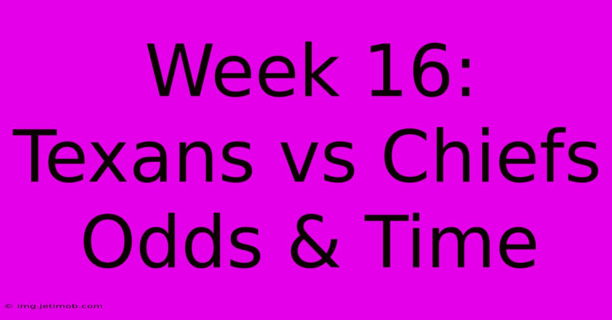 Week 16: Texans Vs Chiefs Odds & Time