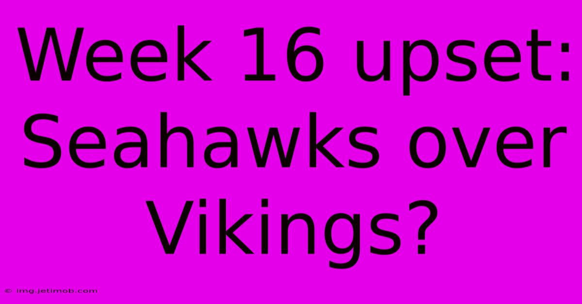 Week 16 Upset: Seahawks Over Vikings?