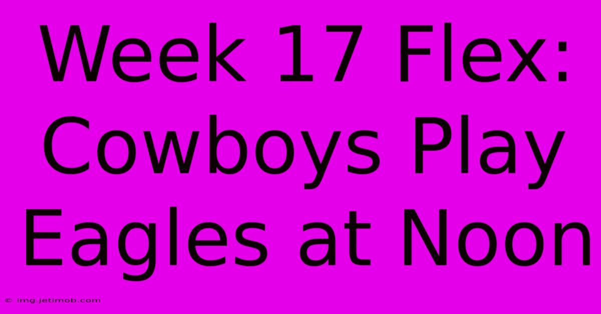 Week 17 Flex: Cowboys Play Eagles At Noon