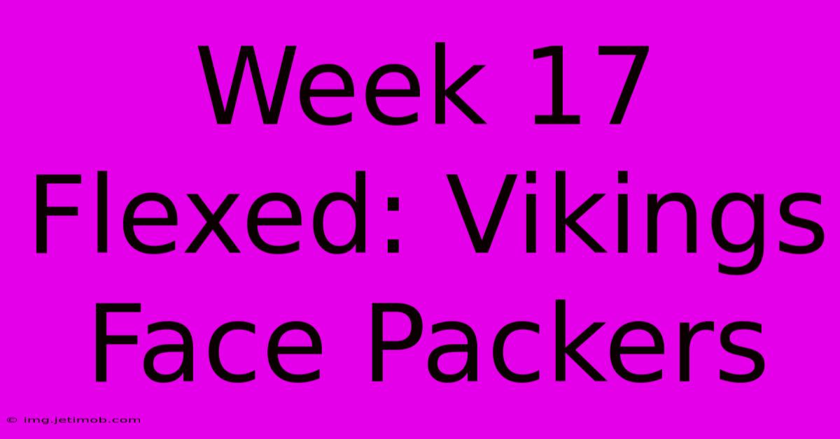 Week 17 Flexed: Vikings Face Packers