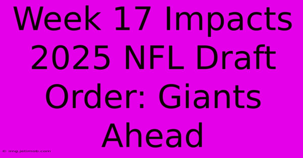 Week 17 Impacts 2025 NFL Draft Order: Giants Ahead