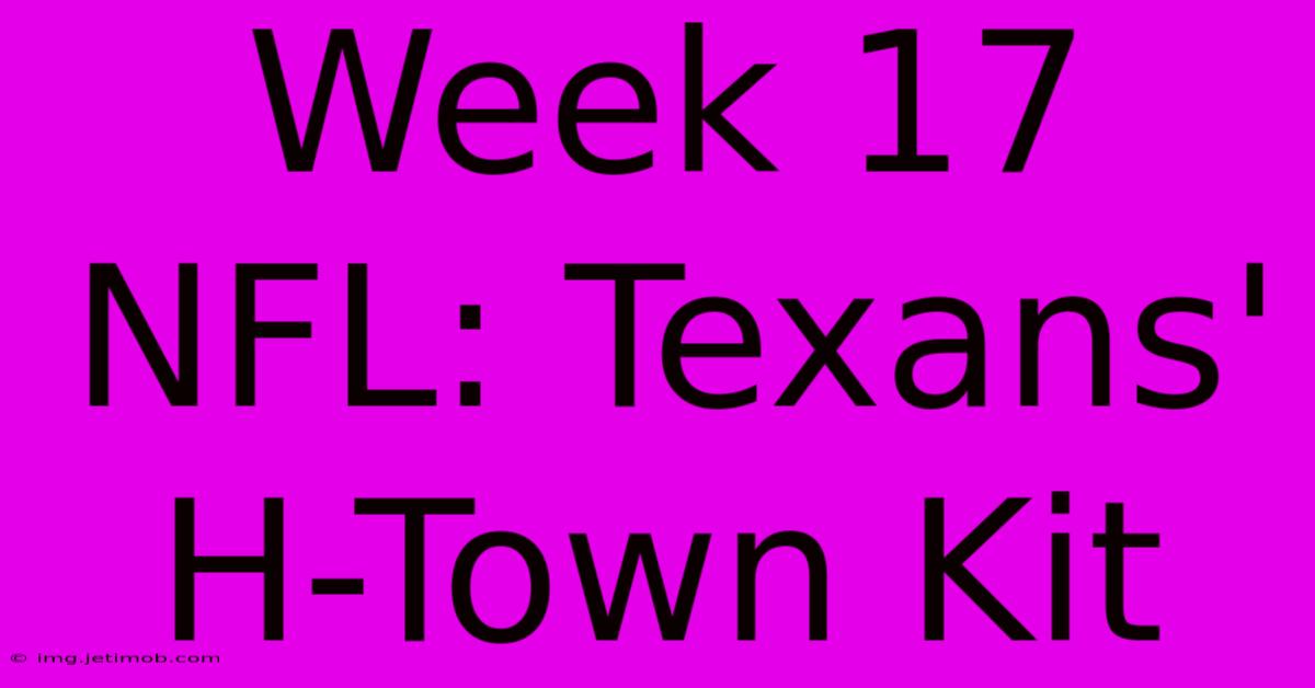 Week 17 NFL: Texans' H-Town Kit