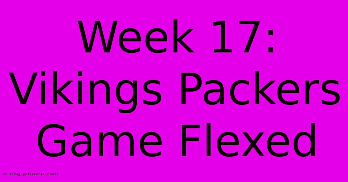 Week 17: Vikings Packers Game Flexed