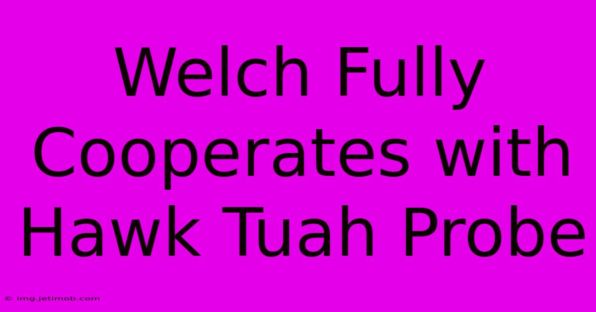 Welch Fully Cooperates With Hawk Tuah Probe