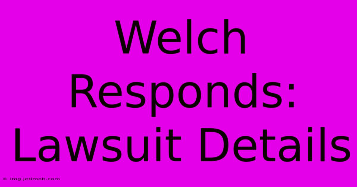 Welch Responds: Lawsuit Details