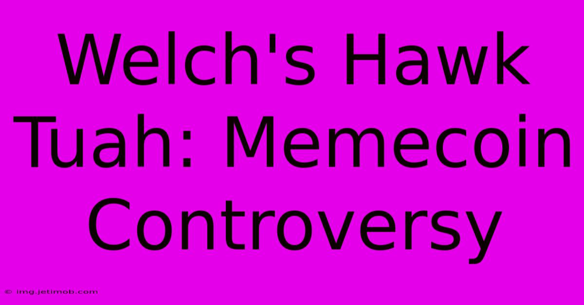 Welch's Hawk Tuah: Memecoin Controversy