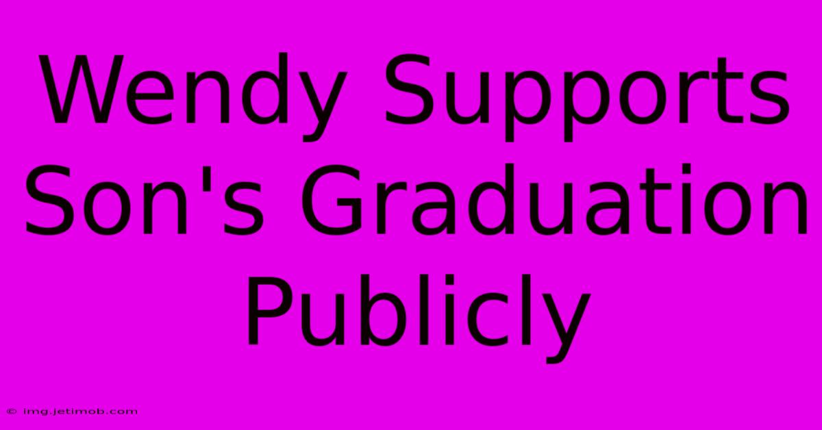 Wendy Supports Son's Graduation Publicly