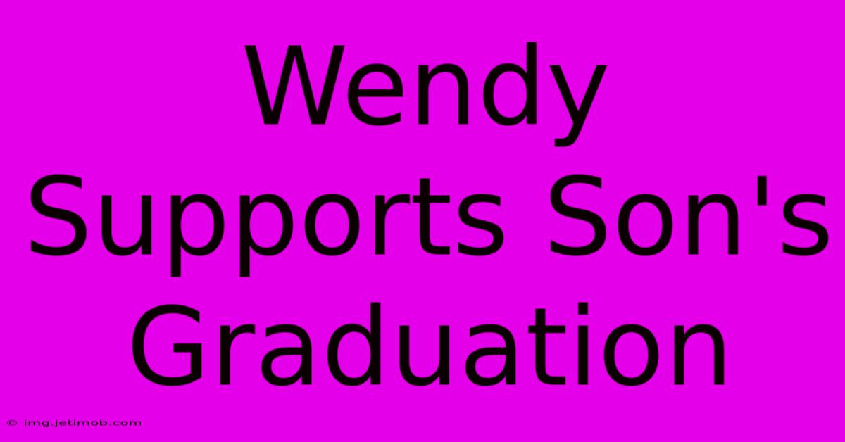 Wendy Supports Son's Graduation