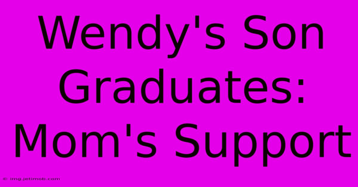 Wendy's Son Graduates: Mom's Support