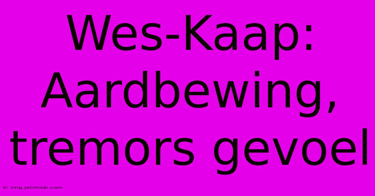 Wes-Kaap: Aardbewing, Tremors Gevoel