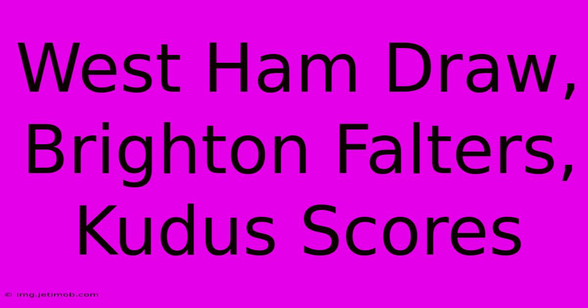 West Ham Draw, Brighton Falters, Kudus Scores