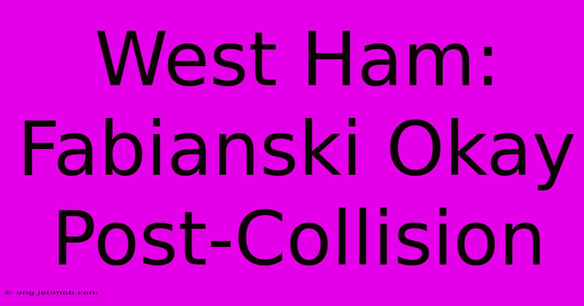 West Ham: Fabianski Okay Post-Collision