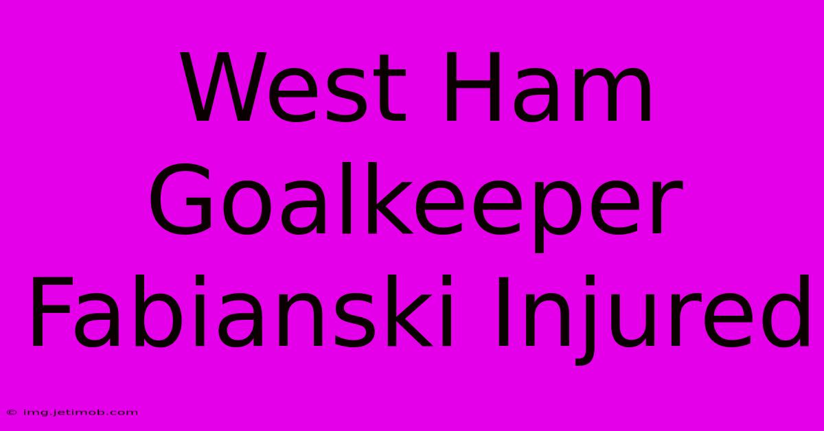 West Ham Goalkeeper Fabianski Injured