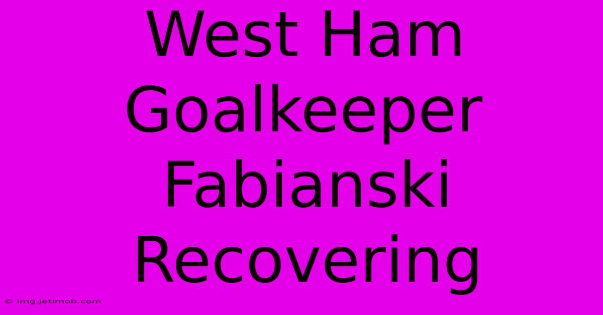 West Ham Goalkeeper Fabianski Recovering