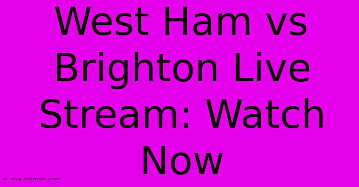 West Ham Vs Brighton Live Stream: Watch Now