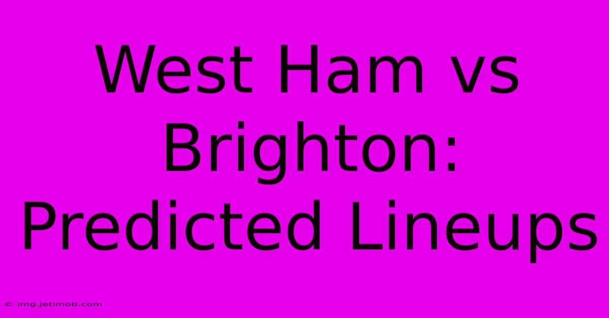 West Ham Vs Brighton: Predicted Lineups