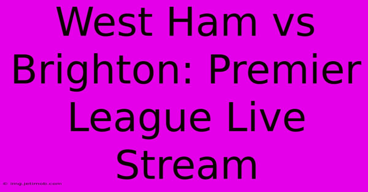 West Ham Vs Brighton: Premier League Live Stream