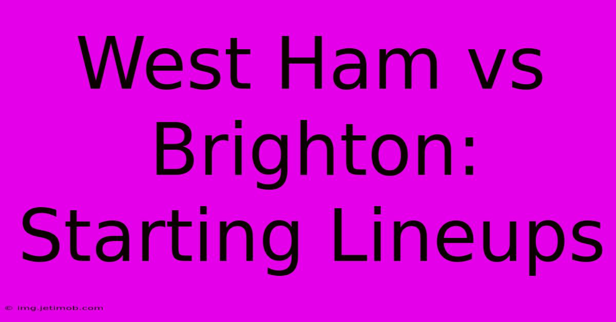 West Ham Vs Brighton: Starting Lineups