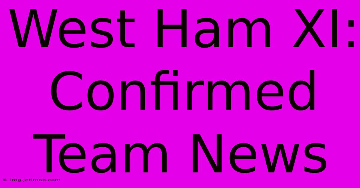 West Ham XI: Confirmed Team News