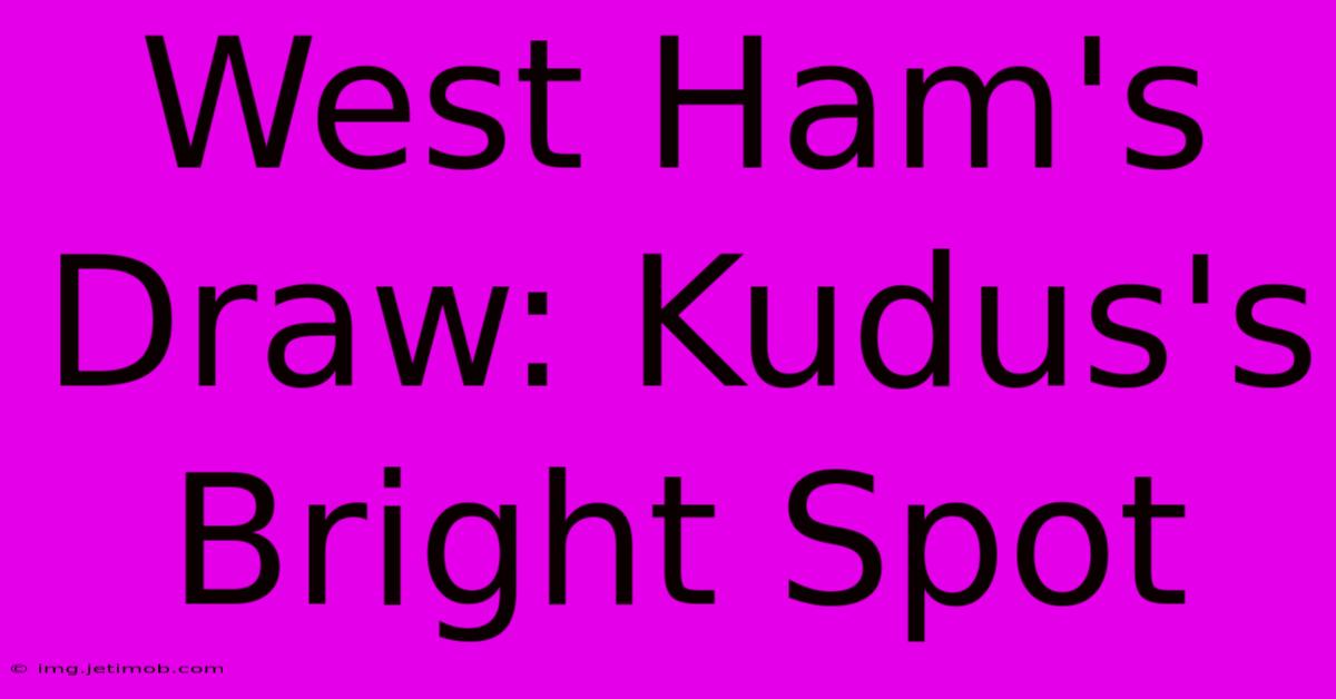 West Ham's Draw: Kudus's Bright Spot