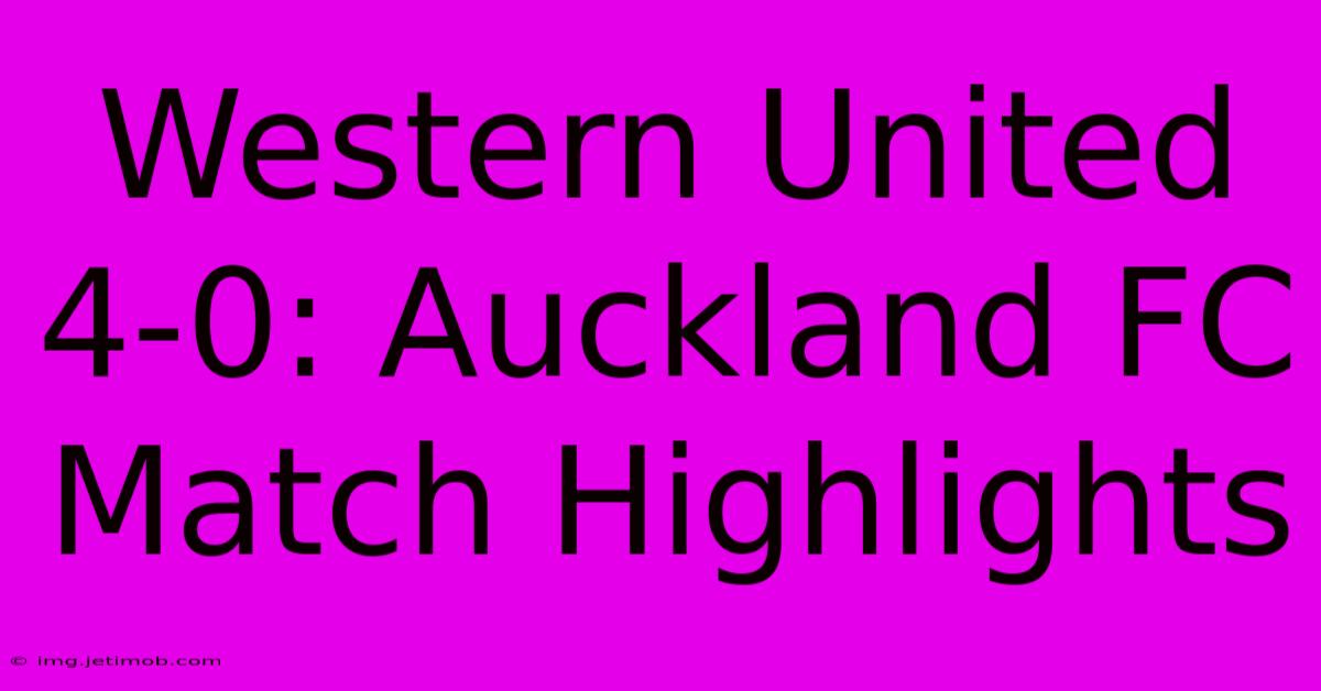 Western United 4-0: Auckland FC Match Highlights