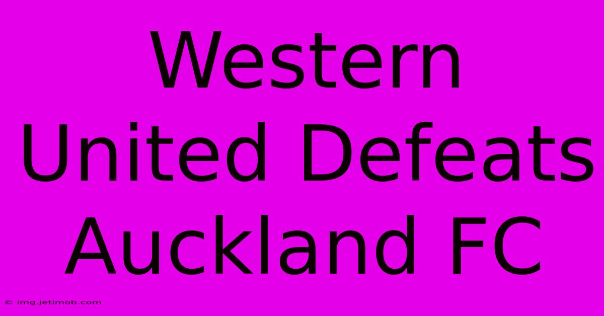 Western United Defeats Auckland FC