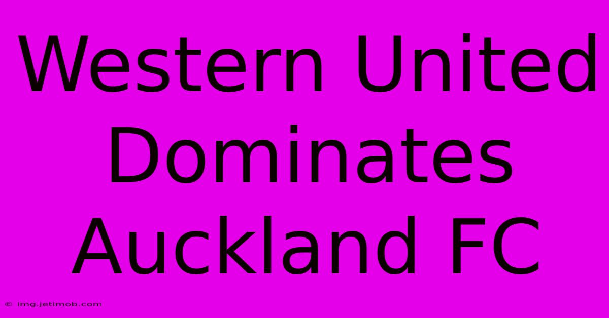 Western United Dominates Auckland FC