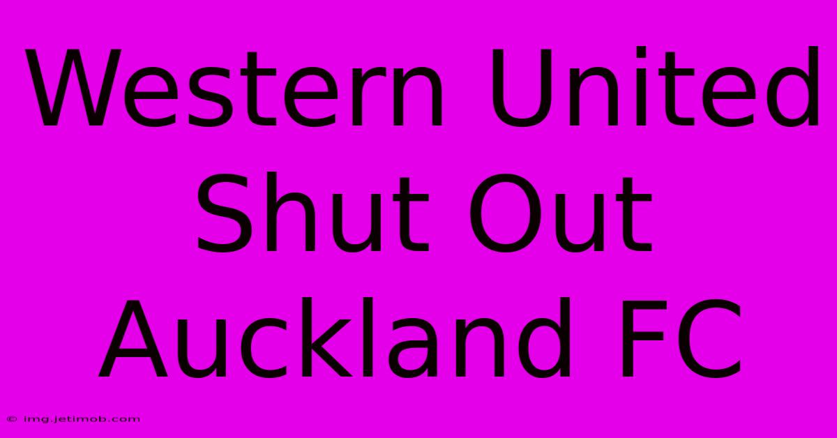 Western United Shut Out Auckland FC