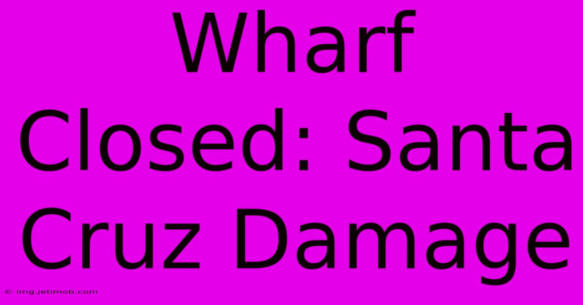 Wharf Closed: Santa Cruz Damage