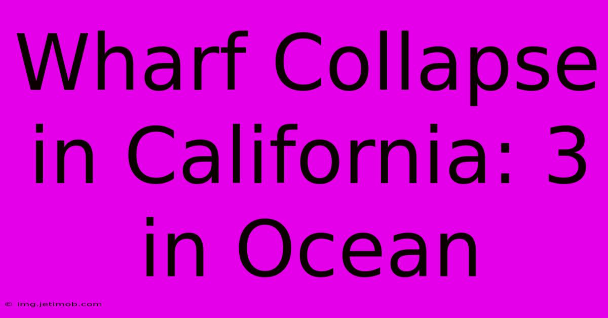 Wharf Collapse In California: 3 In Ocean