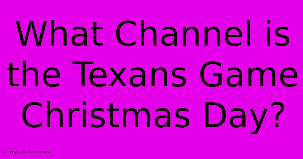 What Channel Is The Texans Game Christmas Day?