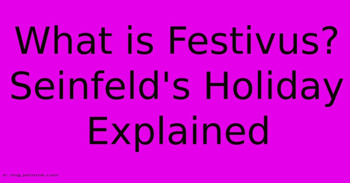 What Is Festivus? Seinfeld's Holiday Explained