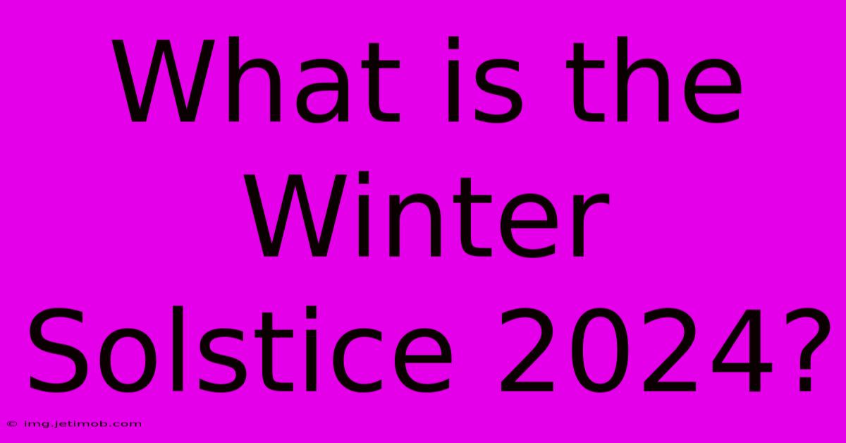 What Is The Winter Solstice 2024?