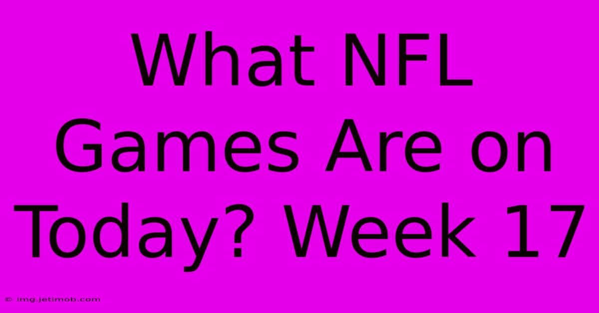 What NFL Games Are On Today? Week 17