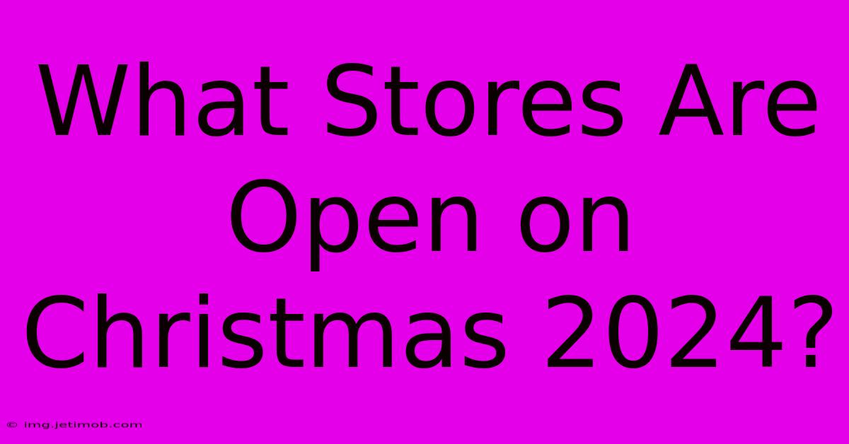 What Stores Are Open On Christmas 2024?