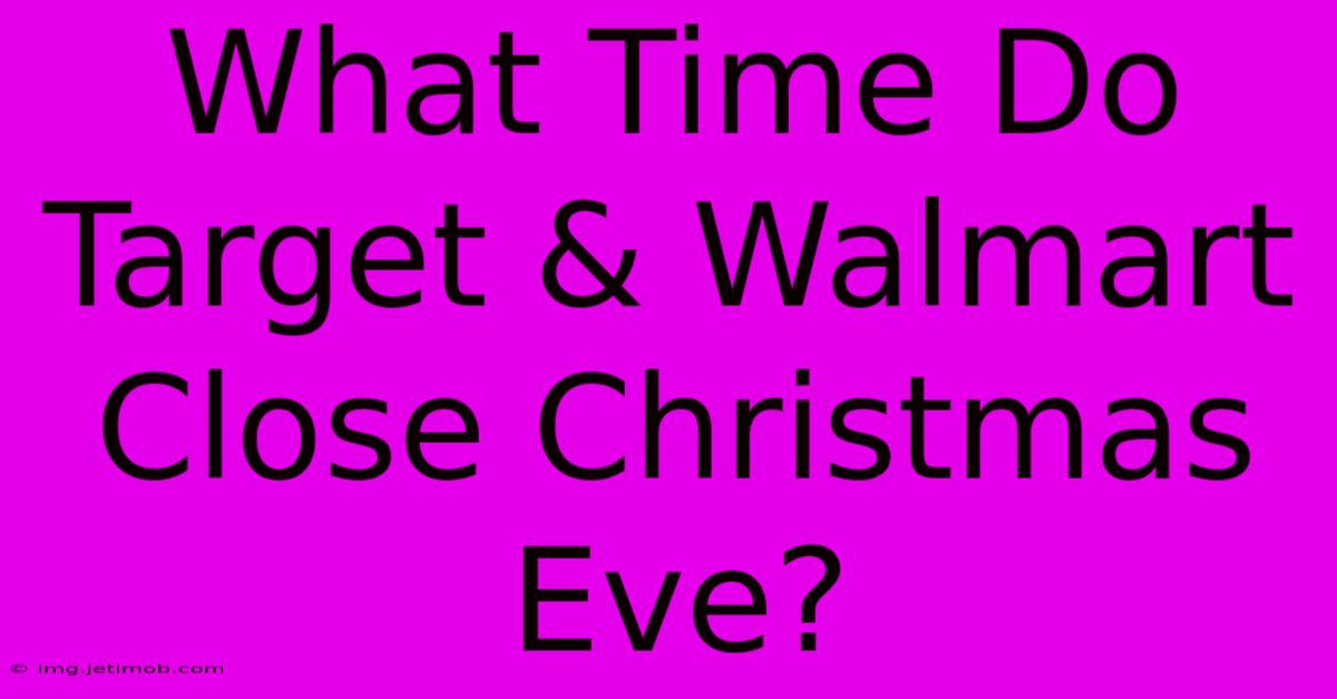 What Time Do Target & Walmart Close Christmas Eve?