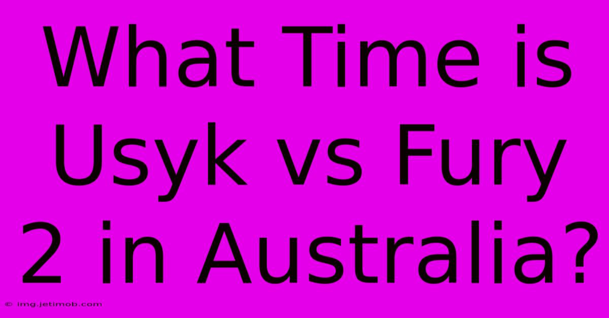 What Time Is Usyk Vs Fury 2 In Australia?