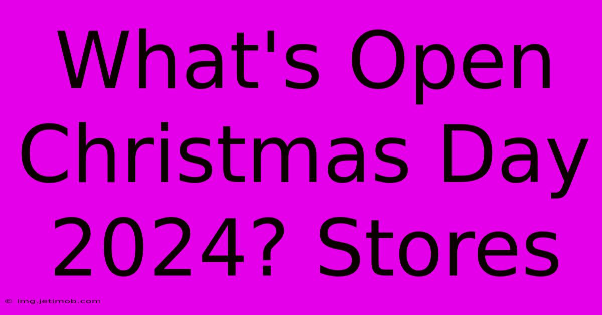 What's Open Christmas Day 2024? Stores