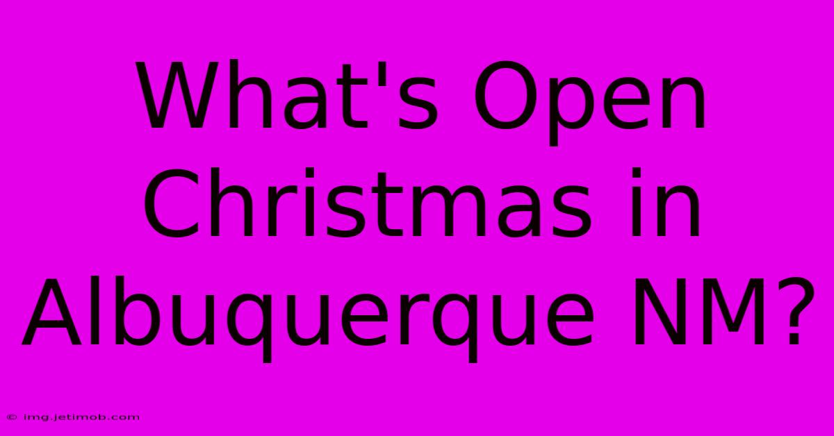 What's Open Christmas In Albuquerque NM?