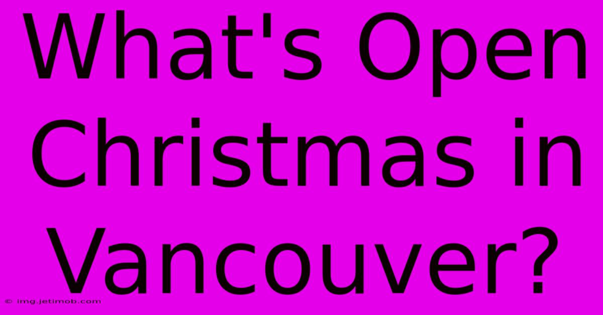 What's Open Christmas In Vancouver?