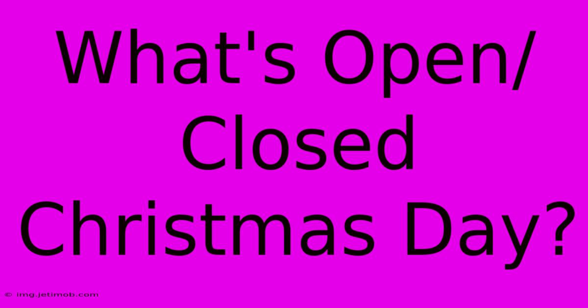 What's Open/Closed Christmas Day?