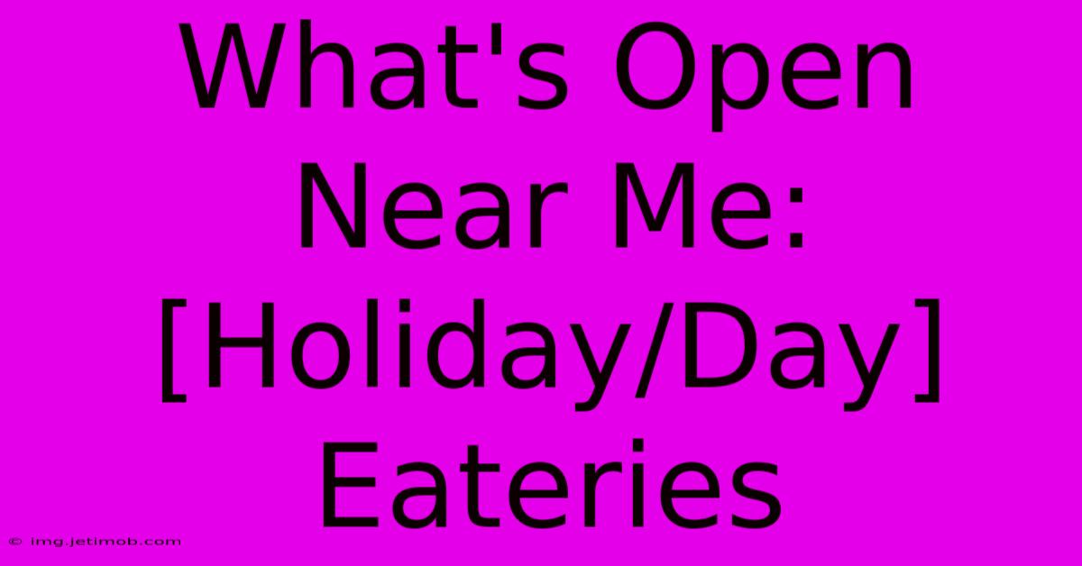 What's Open Near Me: [Holiday/Day] Eateries