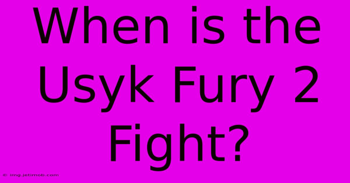 When Is The Usyk Fury 2 Fight?