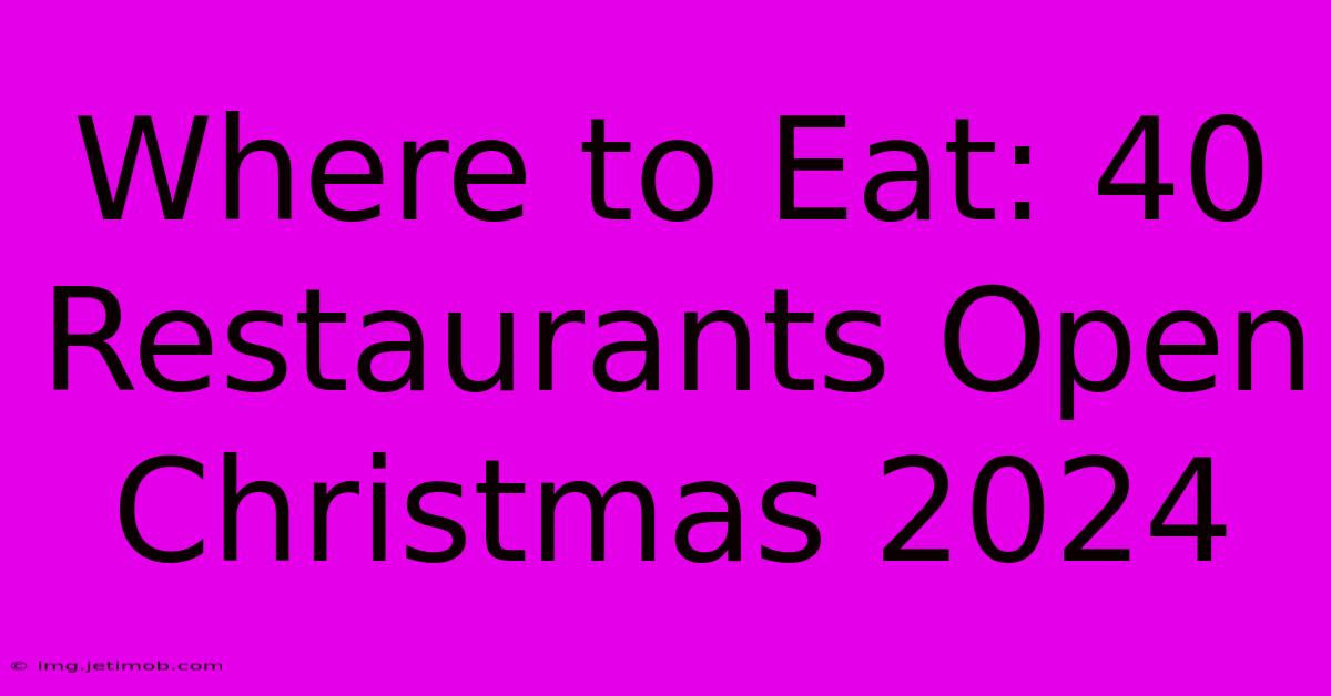 Where To Eat: 40 Restaurants Open Christmas 2024