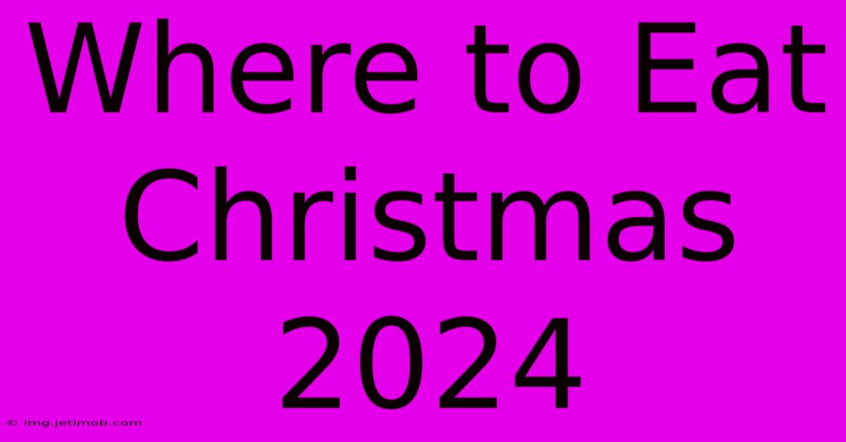 Where To Eat Christmas 2024