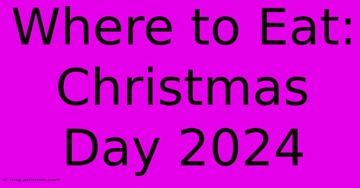 Where To Eat: Christmas Day 2024